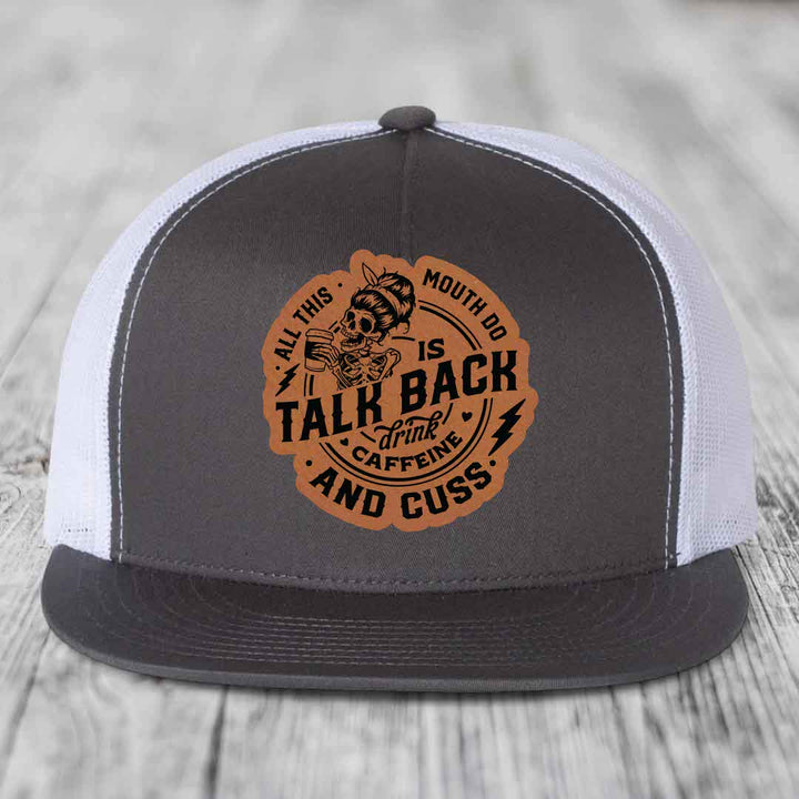 All This Mouth Do Is Talk Back Drink Caffeine and Cuss - Leather Patch Hat - Rawhide to Black Patch - Yupoong 6006 Snapback Flatbill Hat