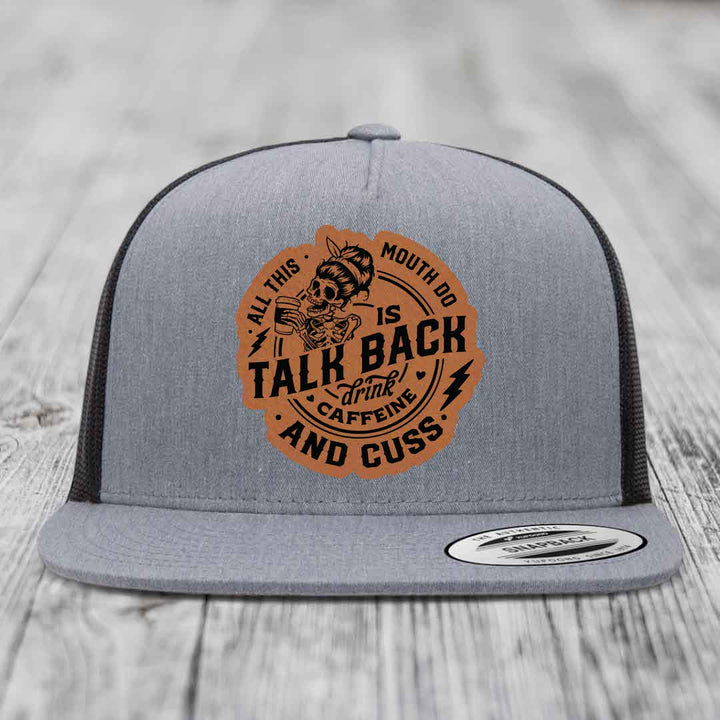 All This Mouth Do Is Talk Back Drink Caffeine and Cuss - Leather Patch Hat - Rawhide to Black Patch - Yupoong 6006 Snapback Flatbill Hat
