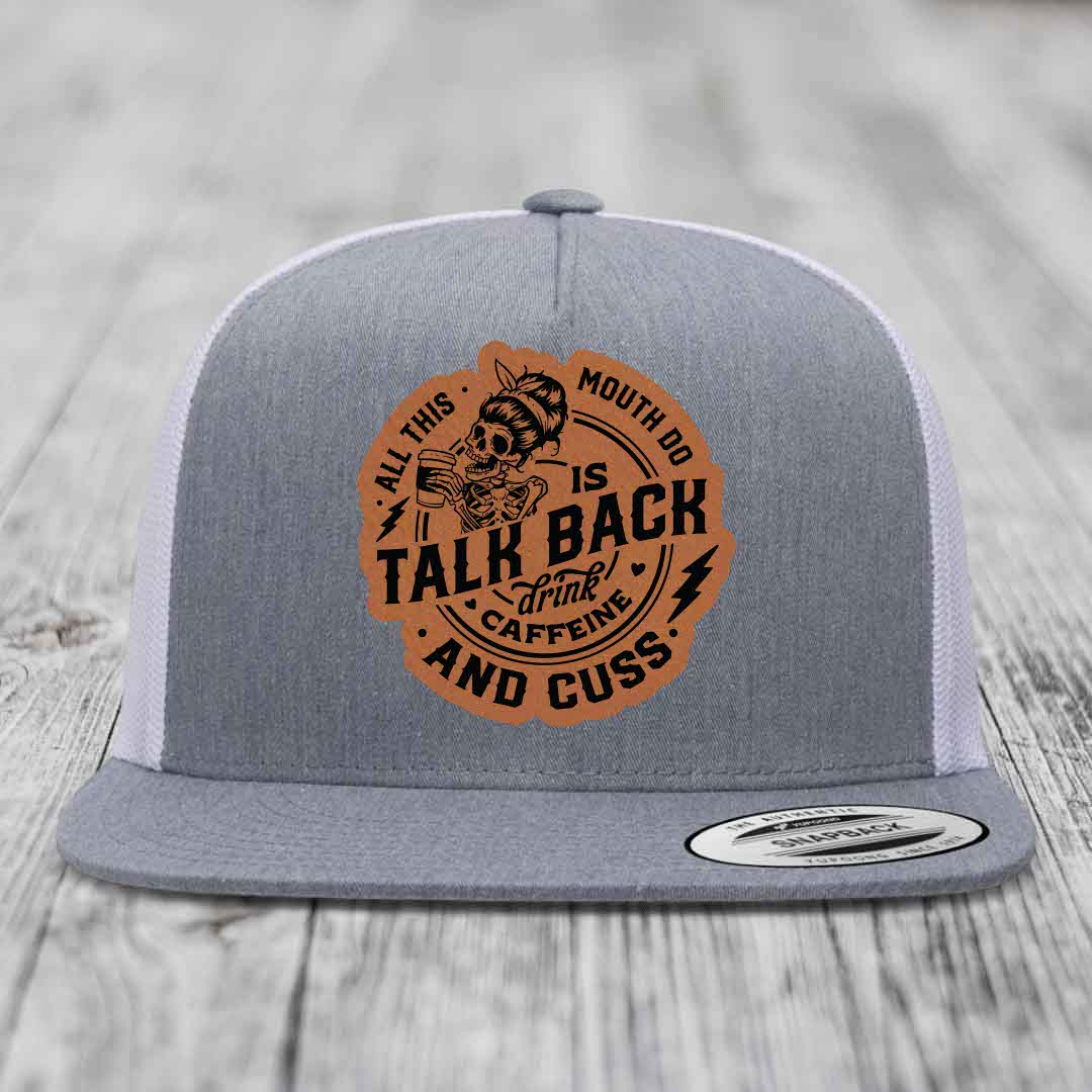 All This Mouth Do Is Talk Back Drink Caffeine and Cuss - Leather Patch Hat - Rawhide to Black Patch - Yupoong 6006 Snapback Flatbill Hat