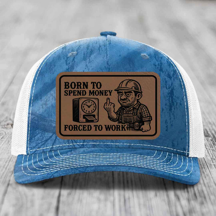 Born to Spend Money Forced to Work (Blue-Collar Rage) - Leather Patch Hat - Dark Brown to Black Patch - Richardson 112PFP Snapback Trucker Hat