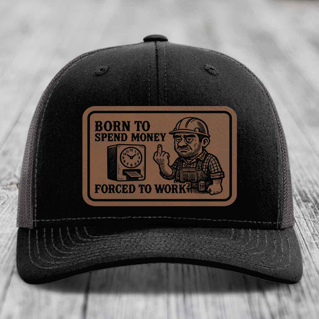 Born to Spend Money Forced to Work (Blue-Collar Rage) - Leather Patch Hat - Dark Brown to Black Patch - Richardson 112 Snapback Trucker Hat