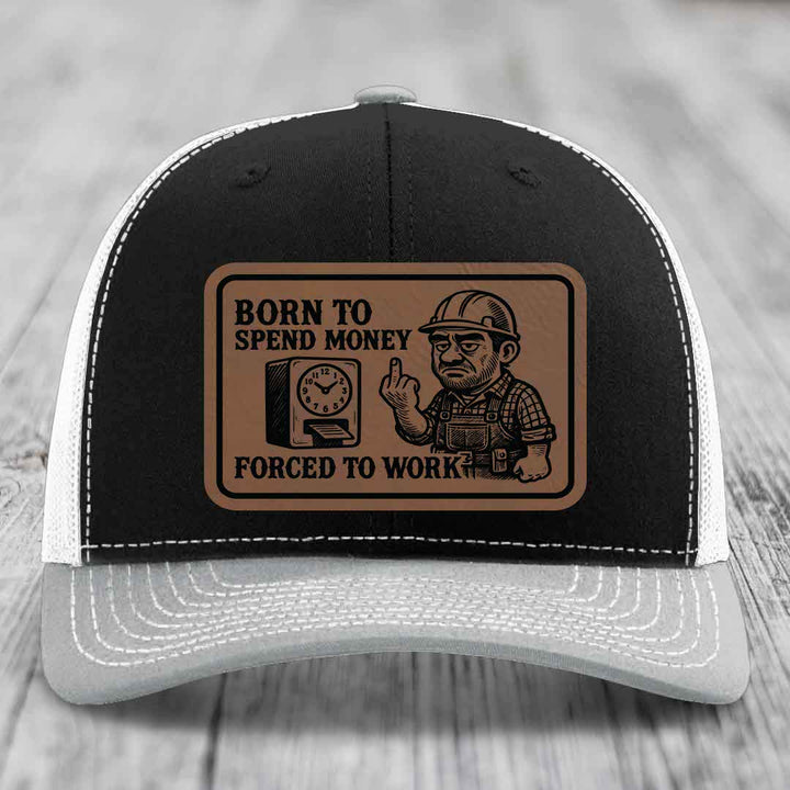 Born to Spend Money Forced to Work (Blue-Collar Rage) - Leather Patch Hat - Dark Brown to Black Patch - Richardson 112 Snapback Trucker Hat