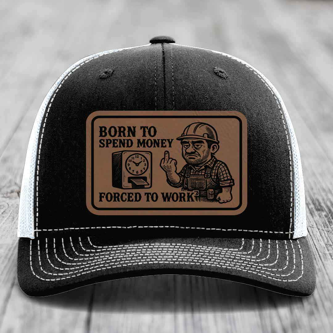 Born to Spend Money Forced to Work (Blue-Collar Rage) - Leather Patch Hat - Dark Brown to Black Patch - Richardson 112 Snapback Trucker Hat