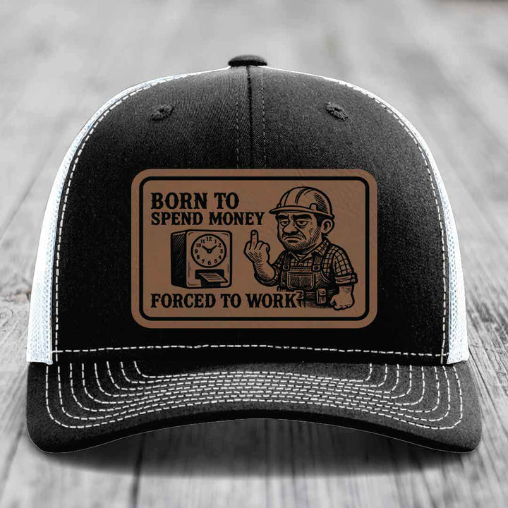 Born to Spend Money Forced to Work (Blue-Collar Rage) - Leather Patch Hat - Dark Brown to Black Patch - Richardson 112 Snapback Trucker Hat