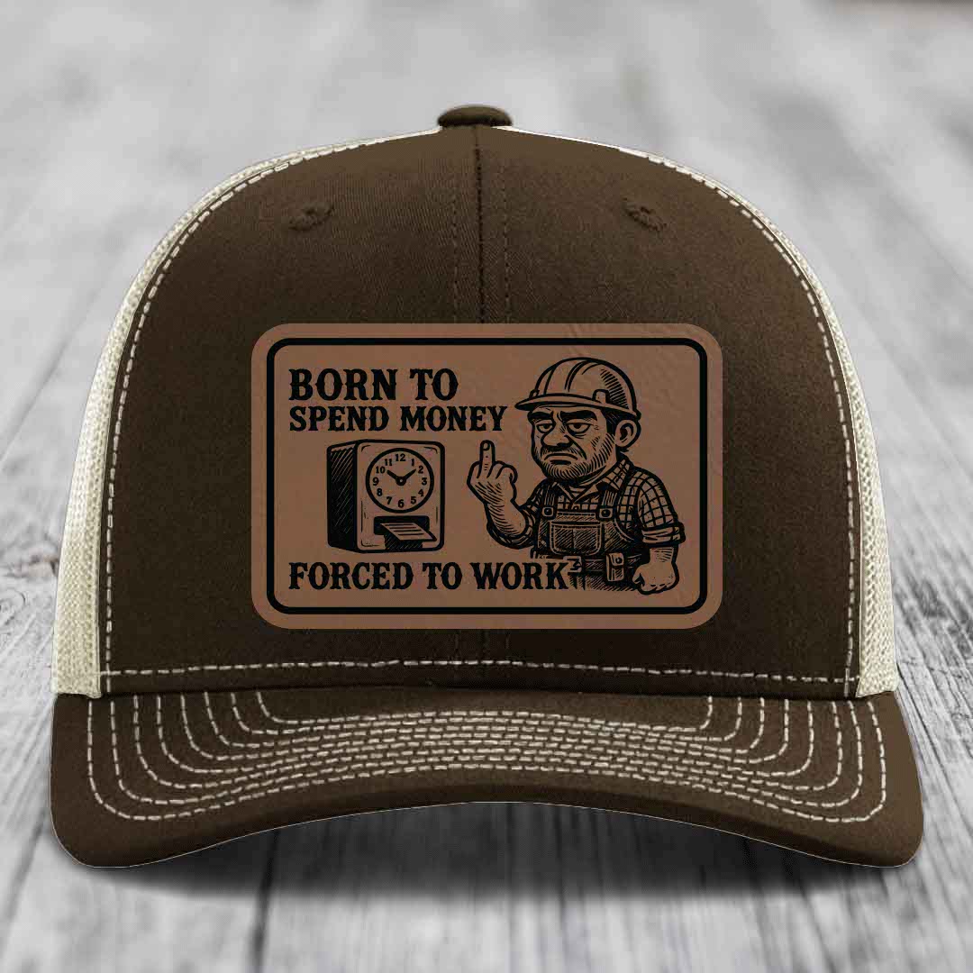 Born to Spend Money Forced to Work (Blue-Collar Rage) - Leather Patch Hat - Dark Brown to Black Patch - Richardson 112 Snapback Trucker Hat