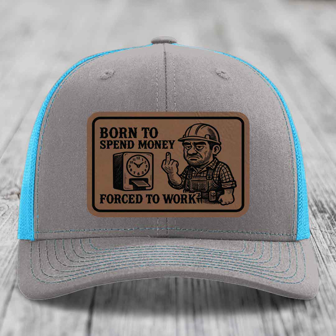 Born to Spend Money Forced to Work (Blue-Collar Rage) - Leather Patch Hat - Dark Brown to Black Patch - Richardson 112 Snapback Trucker Hat