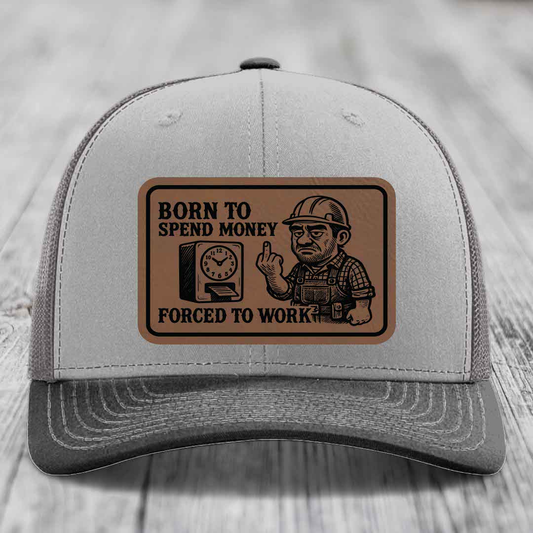 Born to Spend Money Forced to Work (Blue-Collar Rage) - Leather Patch Hat - Dark Brown to Black Patch - Richardson 112 Snapback Trucker Hat