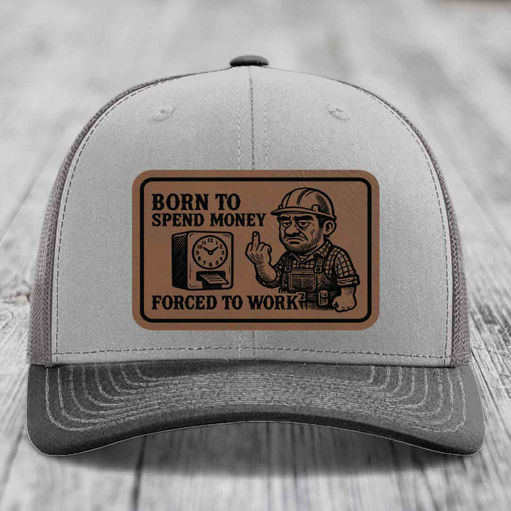 Born to Spend Money Forced to Work (Blue-Collar Rage) - Leather Patch Hat - Dark Brown to Black Patch - Richardson 112 Snapback Trucker Hat