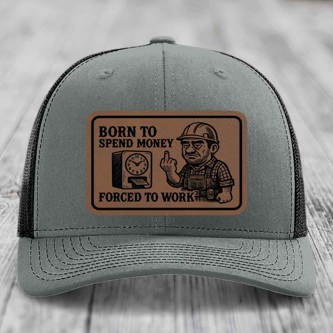 Born to Spend Money Forced to Work (Blue-Collar Rage) - Leather Patch Hat - Dark Brown to Black Patch - Richardson 112 Snapback Trucker Hat