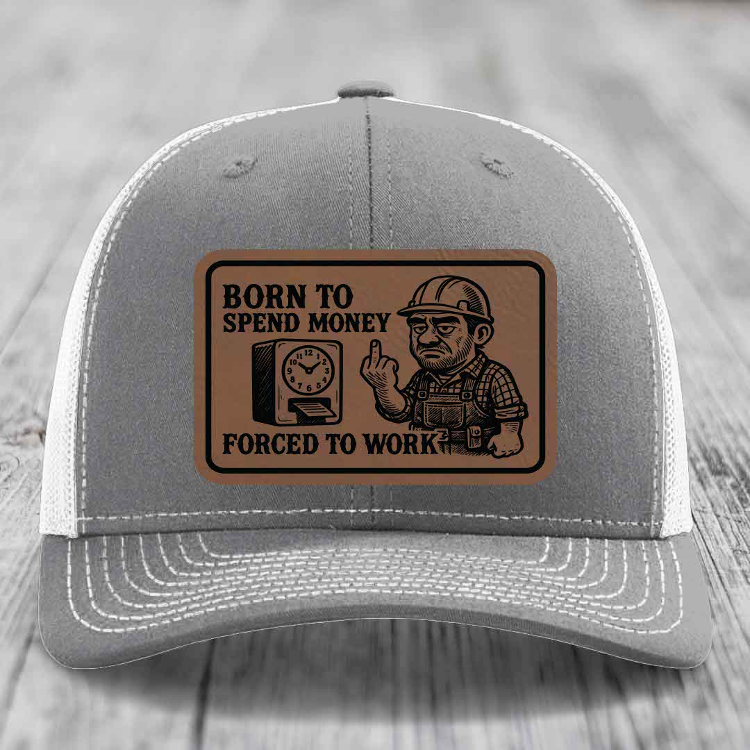 Born to Spend Money Forced to Work (Blue-Collar Rage) - Leather Patch Hat - Dark Brown to Black Patch - Richardson 112 Snapback Trucker Hat