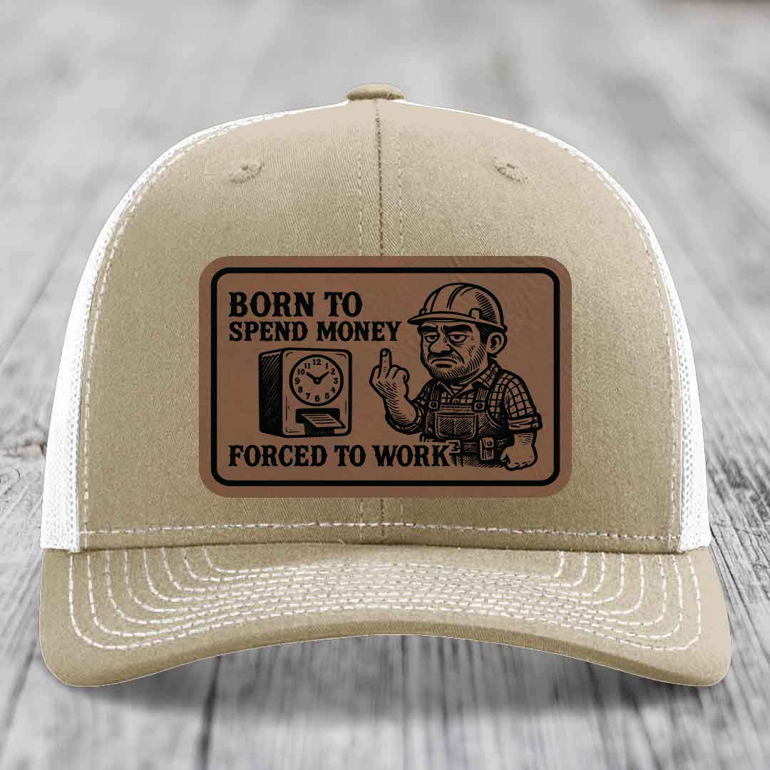 Born to Spend Money Forced to Work (Blue-Collar Rage) - Leather Patch Hat - Dark Brown to Black Patch - Richardson 112 Snapback Trucker Hat