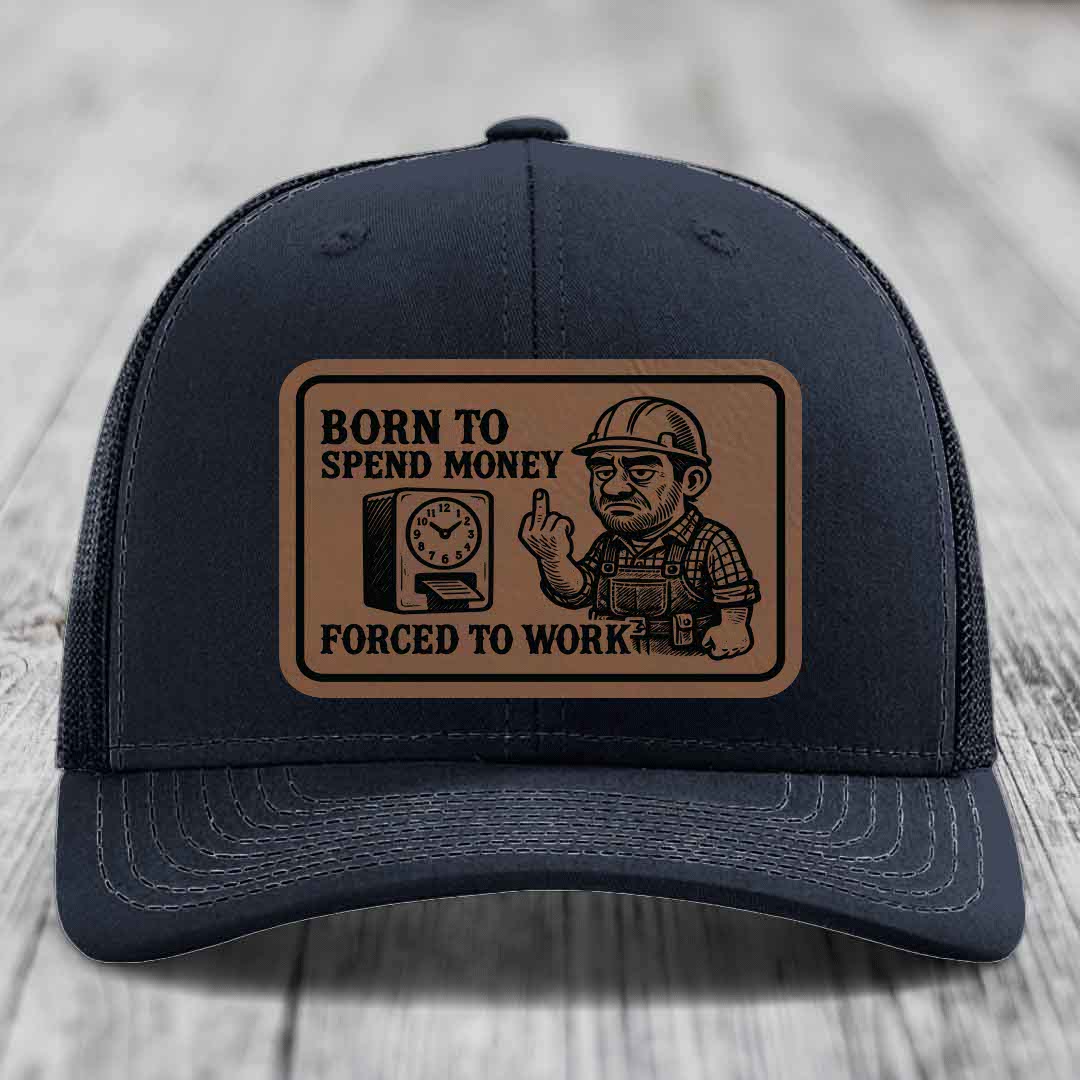 Born to Spend Money Forced to Work (Blue-Collar Rage) - Leather Patch Hat - Dark Brown to Black Patch - Richardson 112 Snapback Trucker Hat