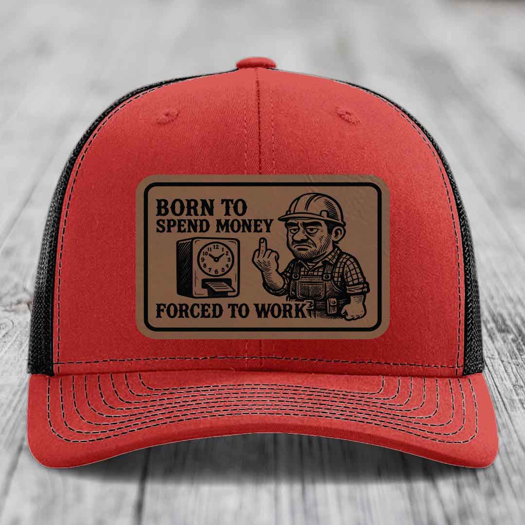 Born to Spend Money Forced to Work (Blue-Collar Rage) - Leather Patch Hat - Dark Brown to Black Patch - Richardson 112 Snapback Trucker Hat