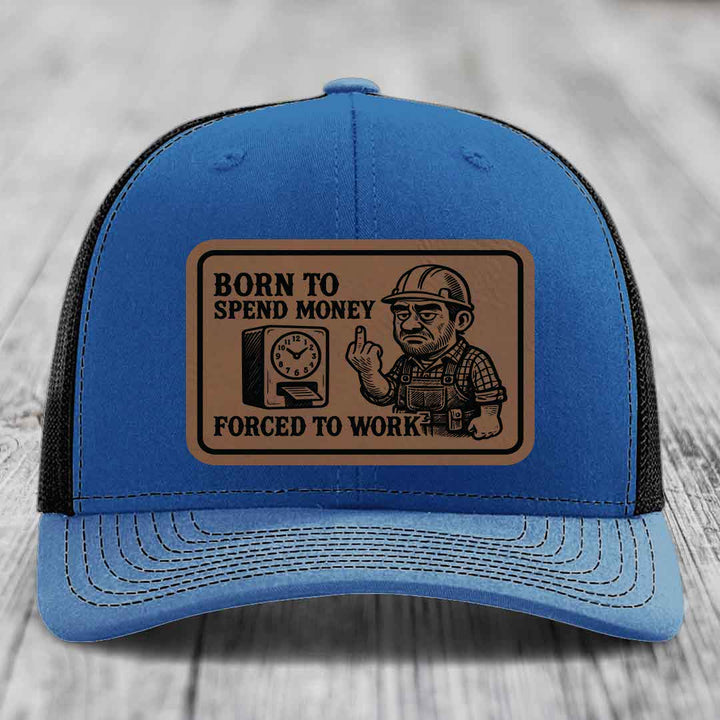 Born to Spend Money Forced to Work (Blue-Collar Rage) - Leather Patch Hat - Dark Brown to Black Patch - Richardson 112 Snapback Trucker Hat
