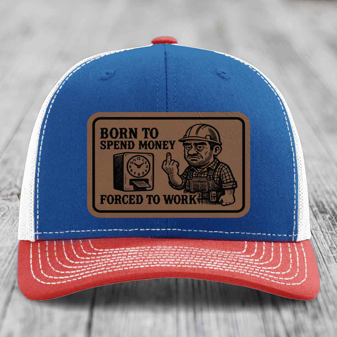 Born to Spend Money Forced to Work (Blue-Collar Rage) - Leather Patch Hat - Dark Brown to Black Patch - Richardson 112 Snapback Trucker Hat