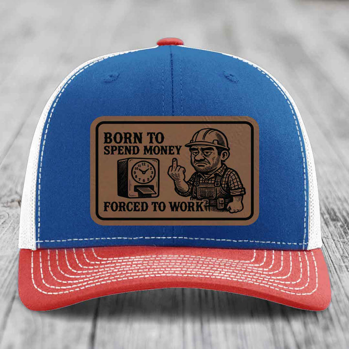 Born to Spend Money Forced to Work (Blue-Collar Rage) - Leather Patch Hat - Dark Brown to Black Patch - Richardson 112 Snapback Trucker Hat