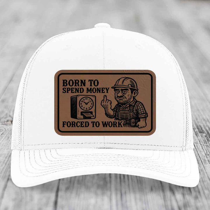 Born to Spend Money Forced to Work (Blue-Collar Rage) - Leather Patch Hat - Dark Brown to Black Patch - Richardson 112 Snapback Trucker Hat