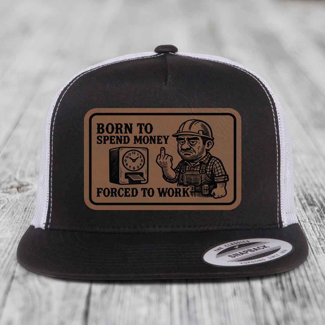 Born to Spend Money Forced to Work (Blue-Collar Rage) - Leather Patch Hat - Dark Brown to Black Patch - Yupoong 6006 Snapback Flatbill Hat