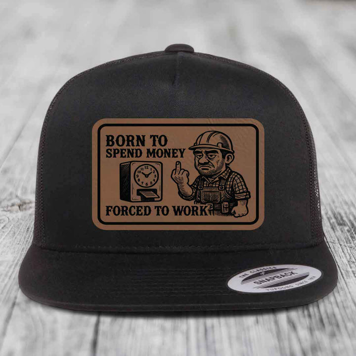 Born to Spend Money Forced to Work (Blue-Collar Rage) - Leather Patch Hat - Dark Brown to Black Patch - Yupoong 6006 Snapback Flatbill Hat
