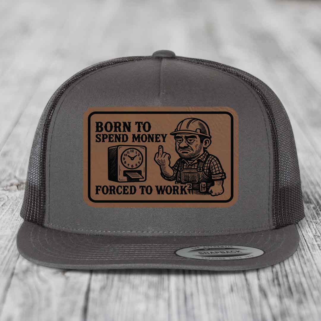 Born to Spend Money Forced to Work (Blue-Collar Rage) - Leather Patch Hat - Dark Brown to Black Patch - Yupoong 6006 Snapback Flatbill Hat