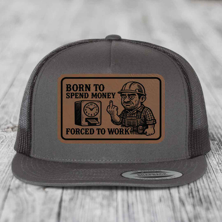 Born to Spend Money Forced to Work (Blue-Collar Rage) - Leather Patch Hat - Dark Brown to Black Patch - Yupoong 6006 Snapback Flatbill Hat