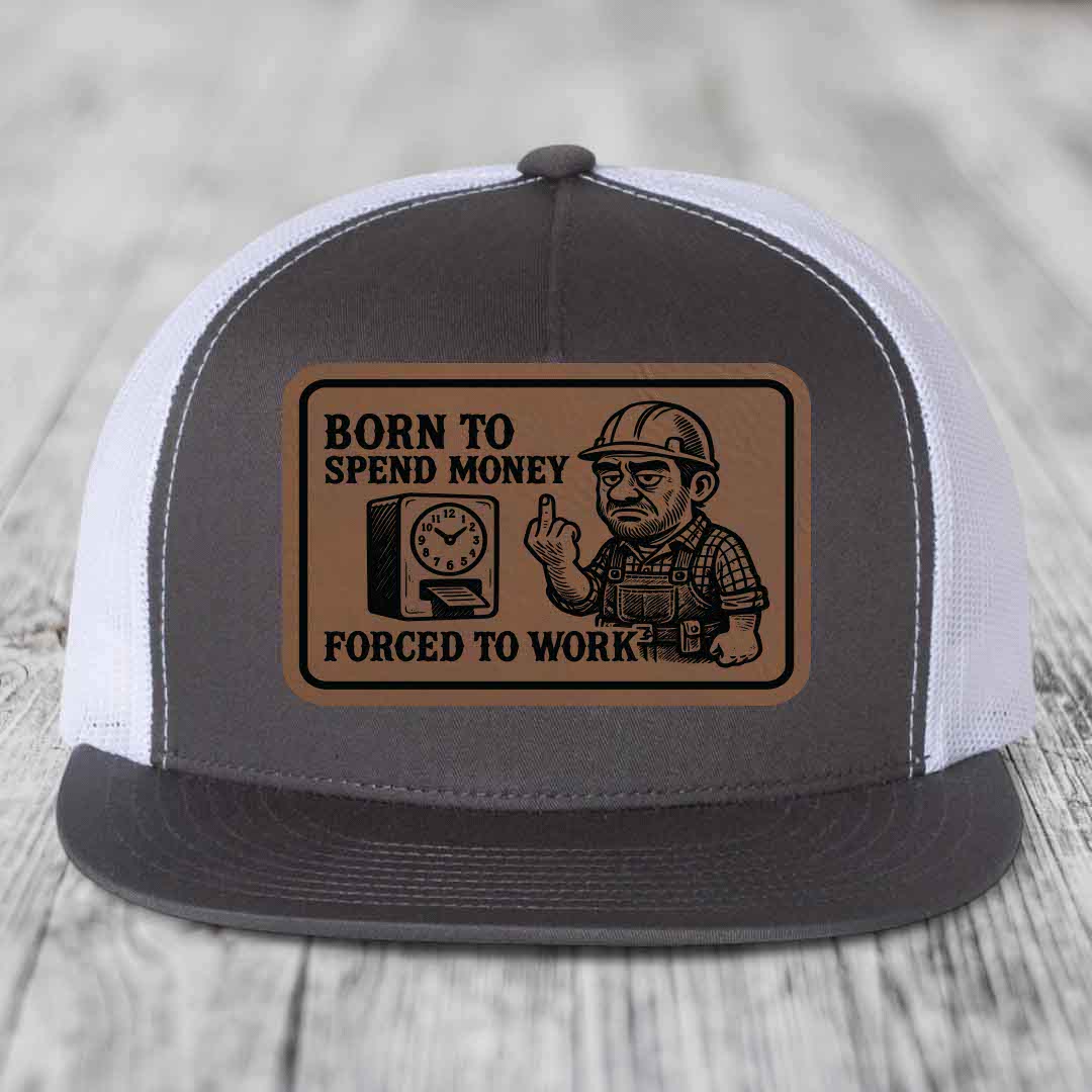 Born to Spend Money Forced to Work (Blue-Collar Rage) - Leather Patch Hat - Dark Brown to Black Patch - Yupoong 6006 Snapback Flatbill Hat