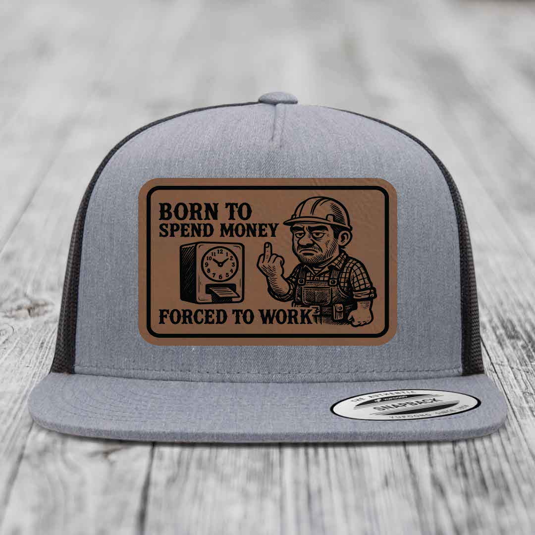 Born to Spend Money Forced to Work (Blue-Collar Rage) - Leather Patch Hat - Dark Brown to Black Patch - Yupoong 6006 Snapback Flatbill Hat