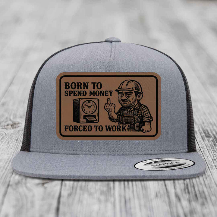 Born to Spend Money Forced to Work (Blue-Collar Rage) - Leather Patch Hat - Dark Brown to Black Patch - Yupoong 6006 Snapback Flatbill Hat