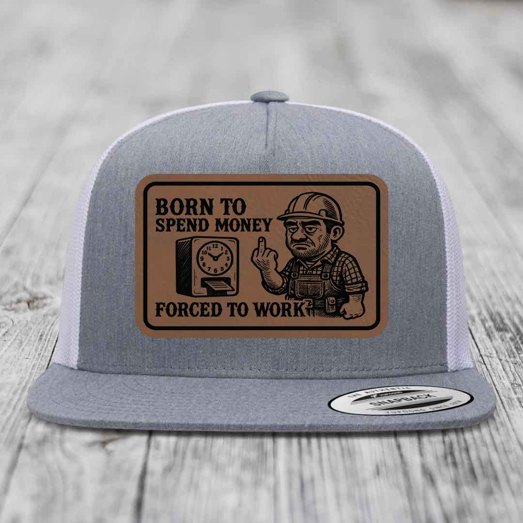 Born to Spend Money Forced to Work (Blue-Collar Rage) - Leather Patch Hat - Dark Brown to Black Patch - Yupoong 6006 Snapback Flatbill Hat