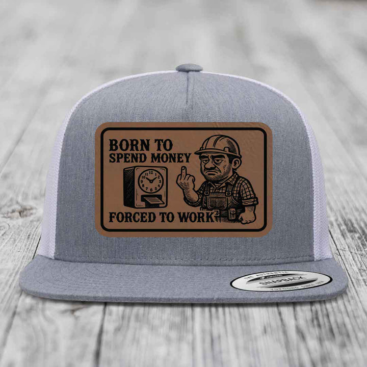 Born to Spend Money Forced to Work (Blue-Collar Rage) - Leather Patch Hat - Dark Brown to Black Patch - Yupoong 6006 Snapback Flatbill Hat