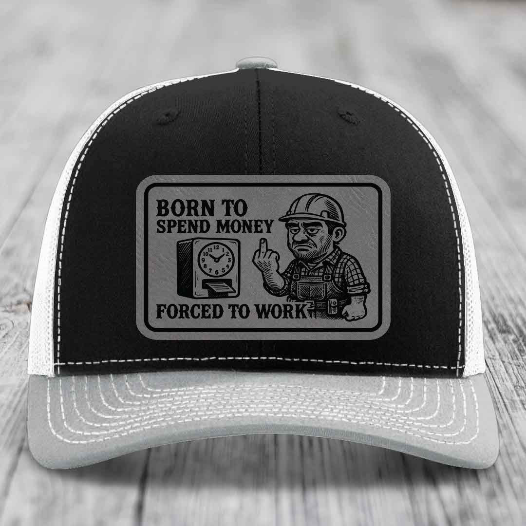 Born to Spend Money Forced to Work (Blue-Collar Rage) - Leather Patch Hat - Grey to Black Patch - Richardson 112 Snapback Trucker Hat