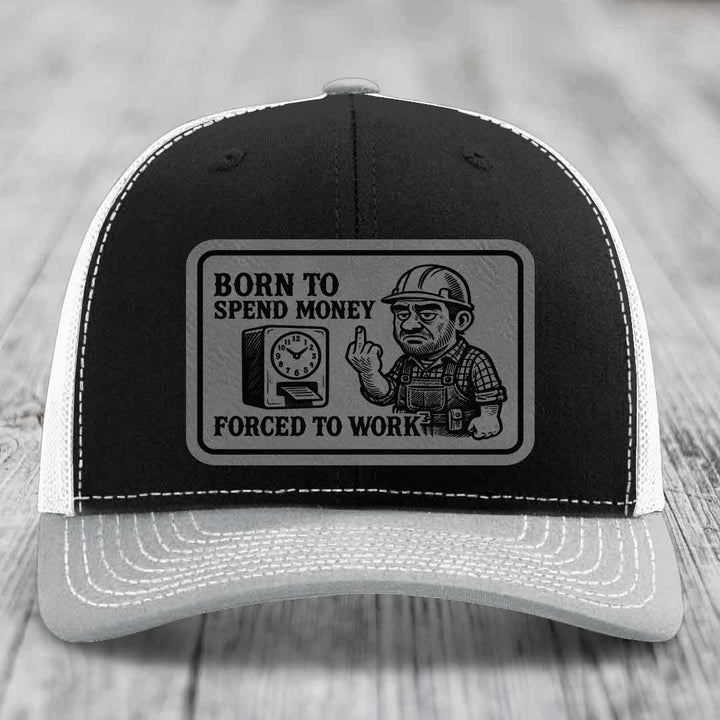 Born to Spend Money Forced to Work (Blue-Collar Rage) - Leather Patch Hat - Grey to Black Patch - Richardson 112 Snapback Trucker Hat