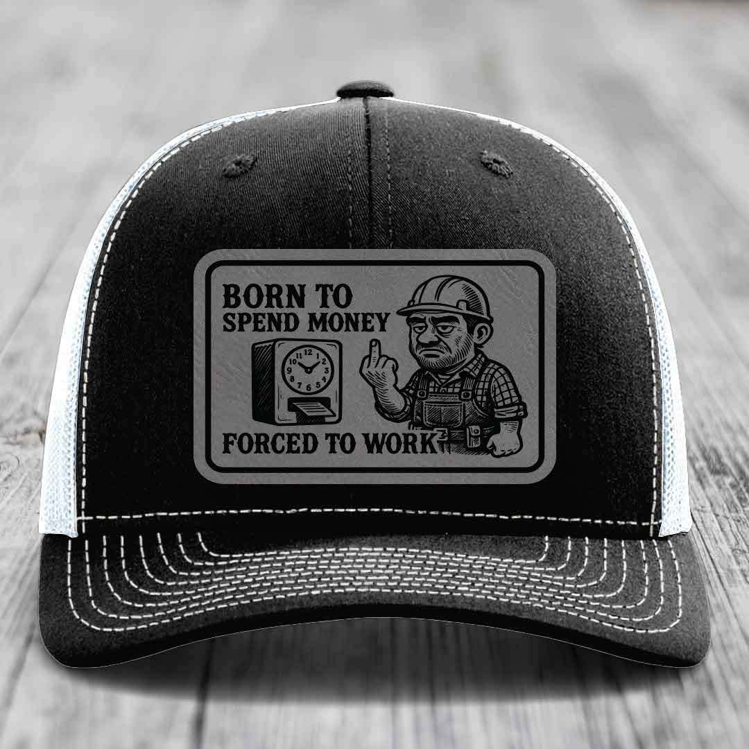 Born to Spend Money Forced to Work (Blue-Collar Rage) - Leather Patch Hat - Grey to Black Patch - Richardson 112 Snapback Trucker Hat