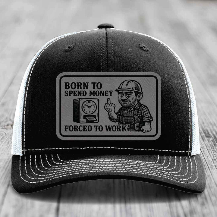 Born to Spend Money Forced to Work (Blue-Collar Rage) - Leather Patch Hat - Grey to Black Patch - Richardson 112 Snapback Trucker Hat