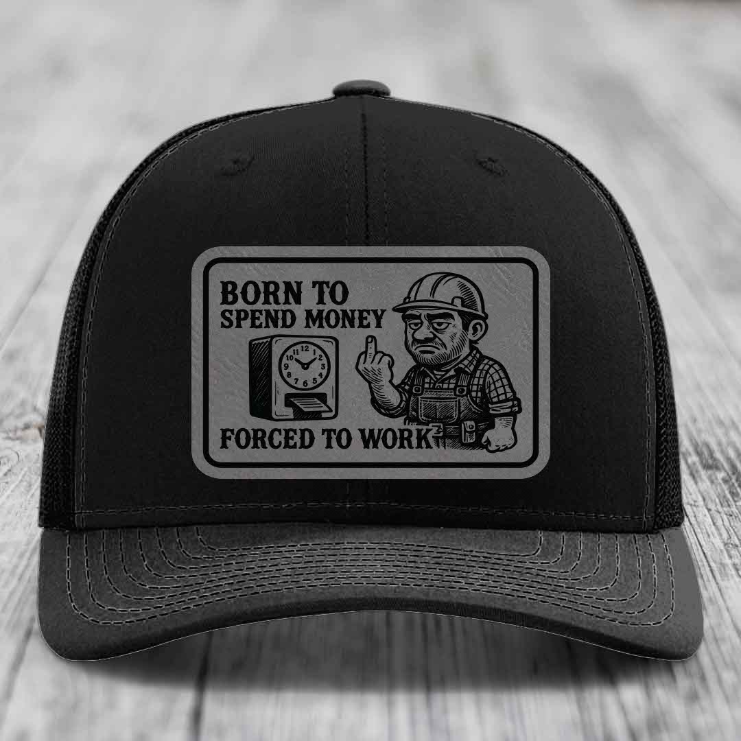 Born to Spend Money Forced to Work (Blue-Collar Rage) - Leather Patch Hat - Grey to Black Patch - Richardson 112 Snapback Trucker Hat