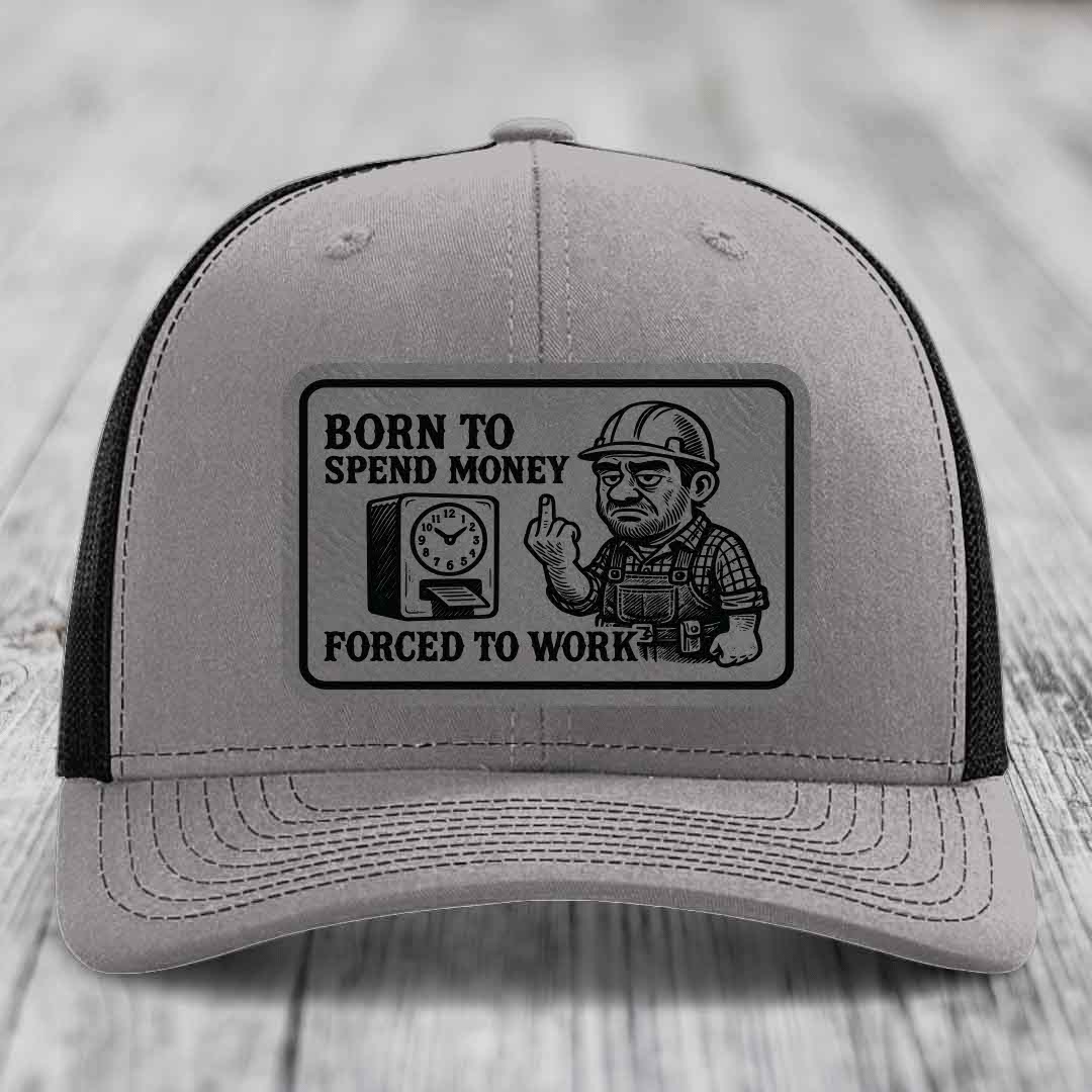 Born to Spend Money Forced to Work (Blue-Collar Rage) - Leather Patch Hat - Grey to Black Patch - Richardson 112 Snapback Trucker Hat