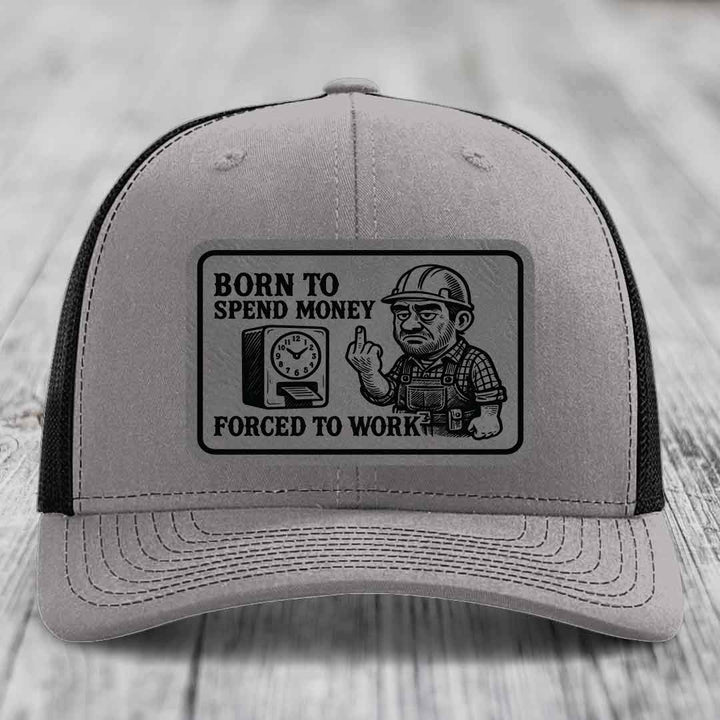 Born to Spend Money Forced to Work (Blue-Collar Rage) - Leather Patch Hat - Grey to Black Patch - Richardson 112 Snapback Trucker Hat