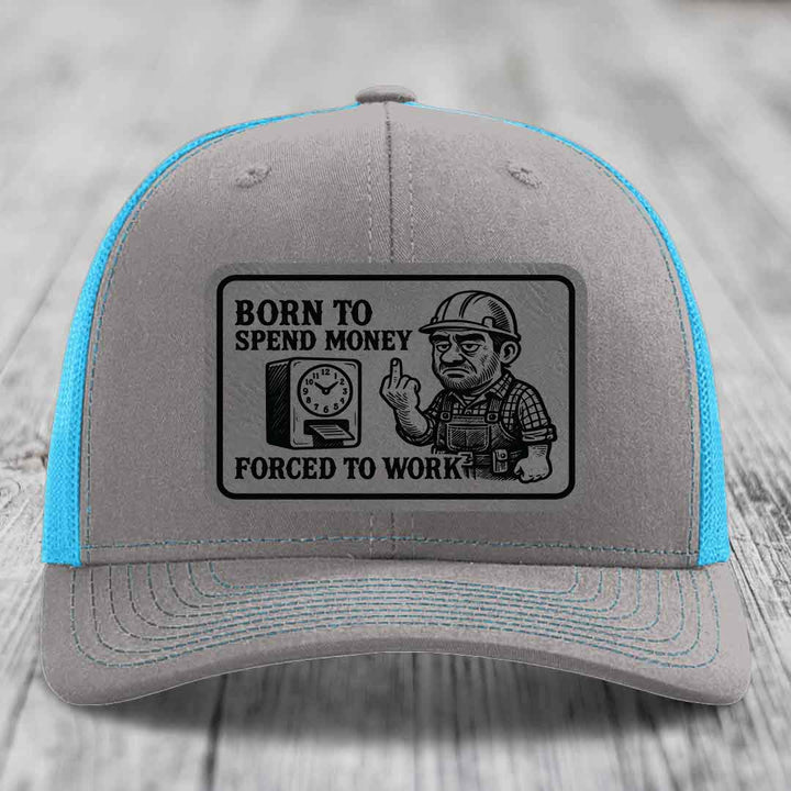 Born to Spend Money Forced to Work (Blue-Collar Rage) - Leather Patch Hat - Grey to Black Patch - Richardson 112 Snapback Trucker Hat