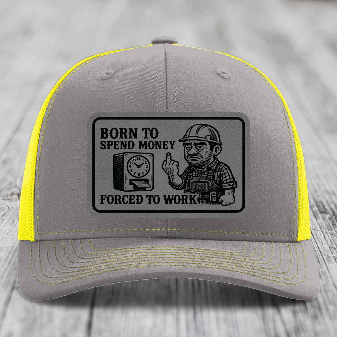 Born to Spend Money Forced to Work (Blue-Collar Rage) - Leather Patch Hat - Grey to Black Patch - Richardson 112 Snapback Trucker Hat