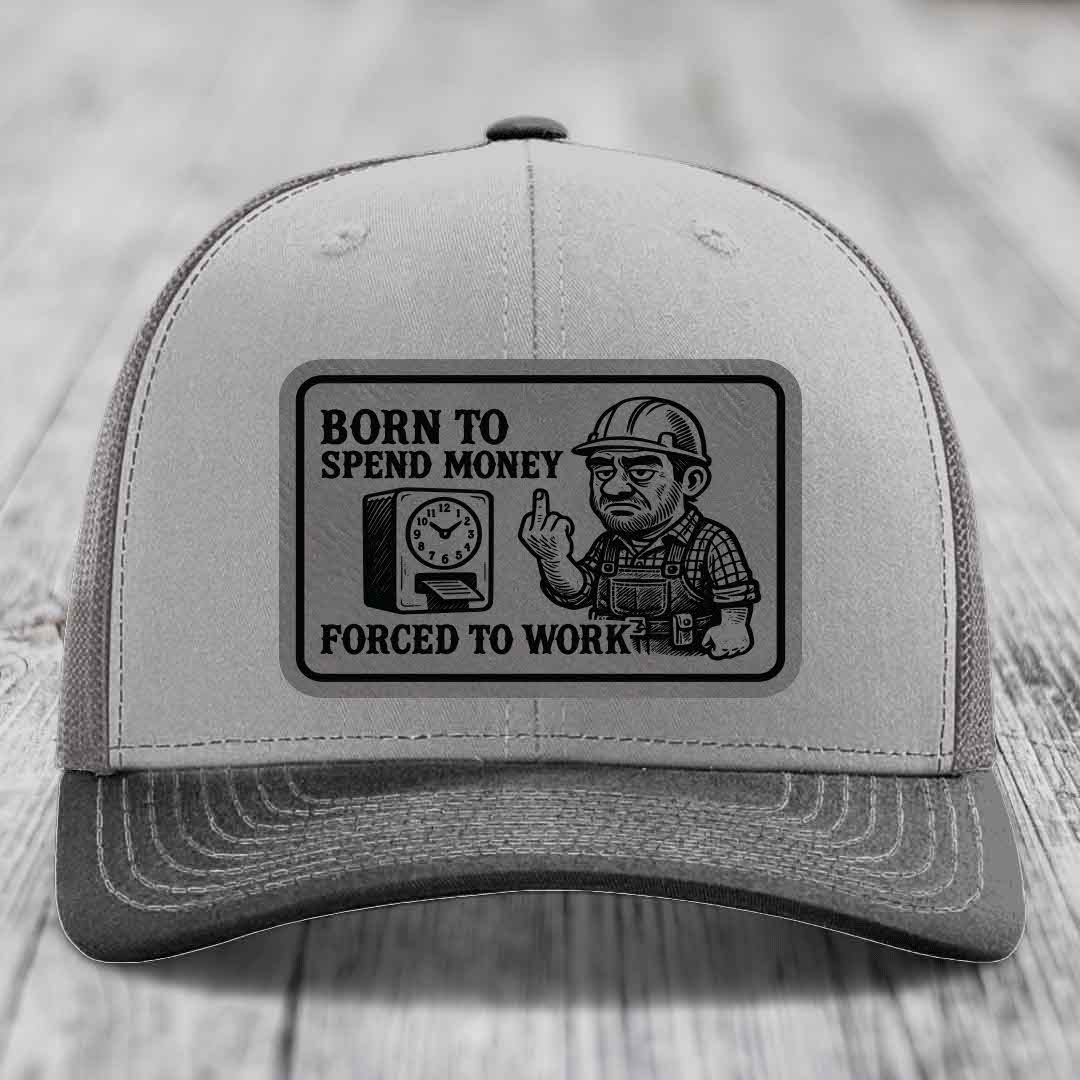 Born to Spend Money Forced to Work (Blue-Collar Rage) - Leather Patch Hat - Grey to Black Patch - Richardson 112 Snapback Trucker Hat