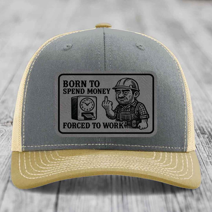 Born to Spend Money Forced to Work (Blue-Collar Rage) - Leather Patch Hat - Grey to Black Patch - Richardson 112 Snapback Trucker Hat
