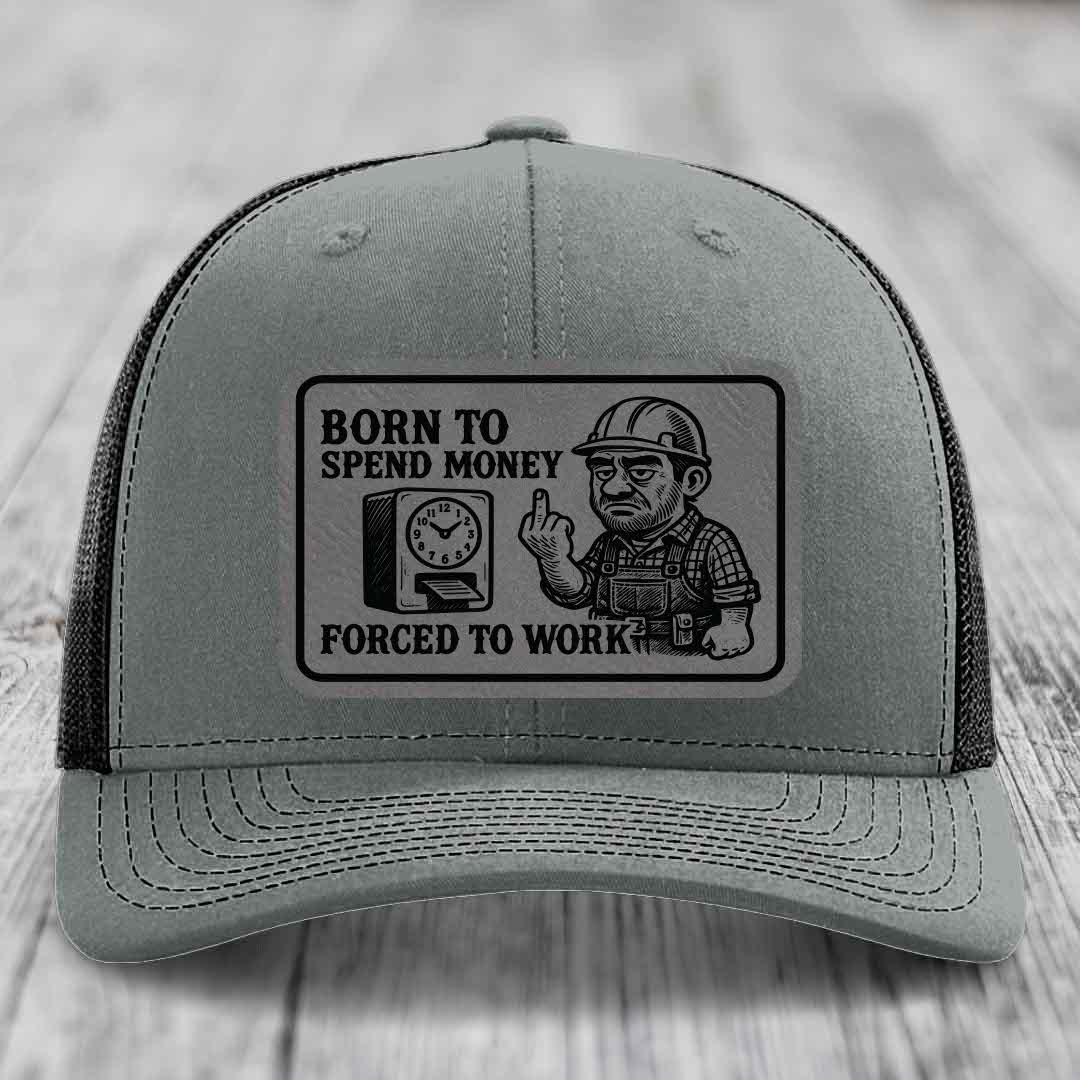 Born to Spend Money Forced to Work (Blue-Collar Rage) - Leather Patch Hat - Grey to Black Patch - Richardson 112 Snapback Trucker Hat