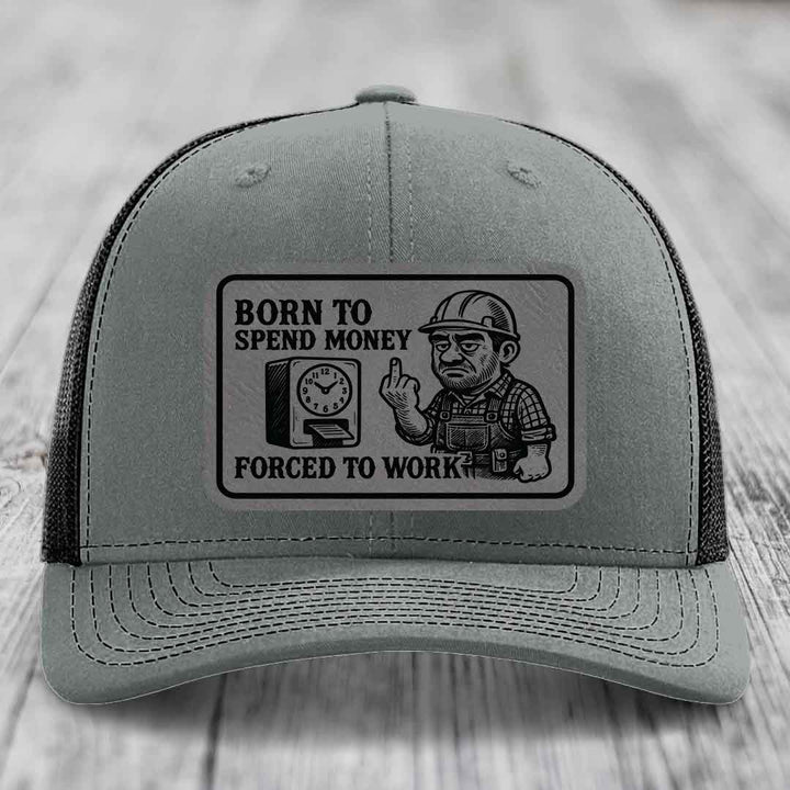 Born to Spend Money Forced to Work (Blue-Collar Rage) - Leather Patch Hat - Grey to Black Patch - Richardson 112 Snapback Trucker Hat