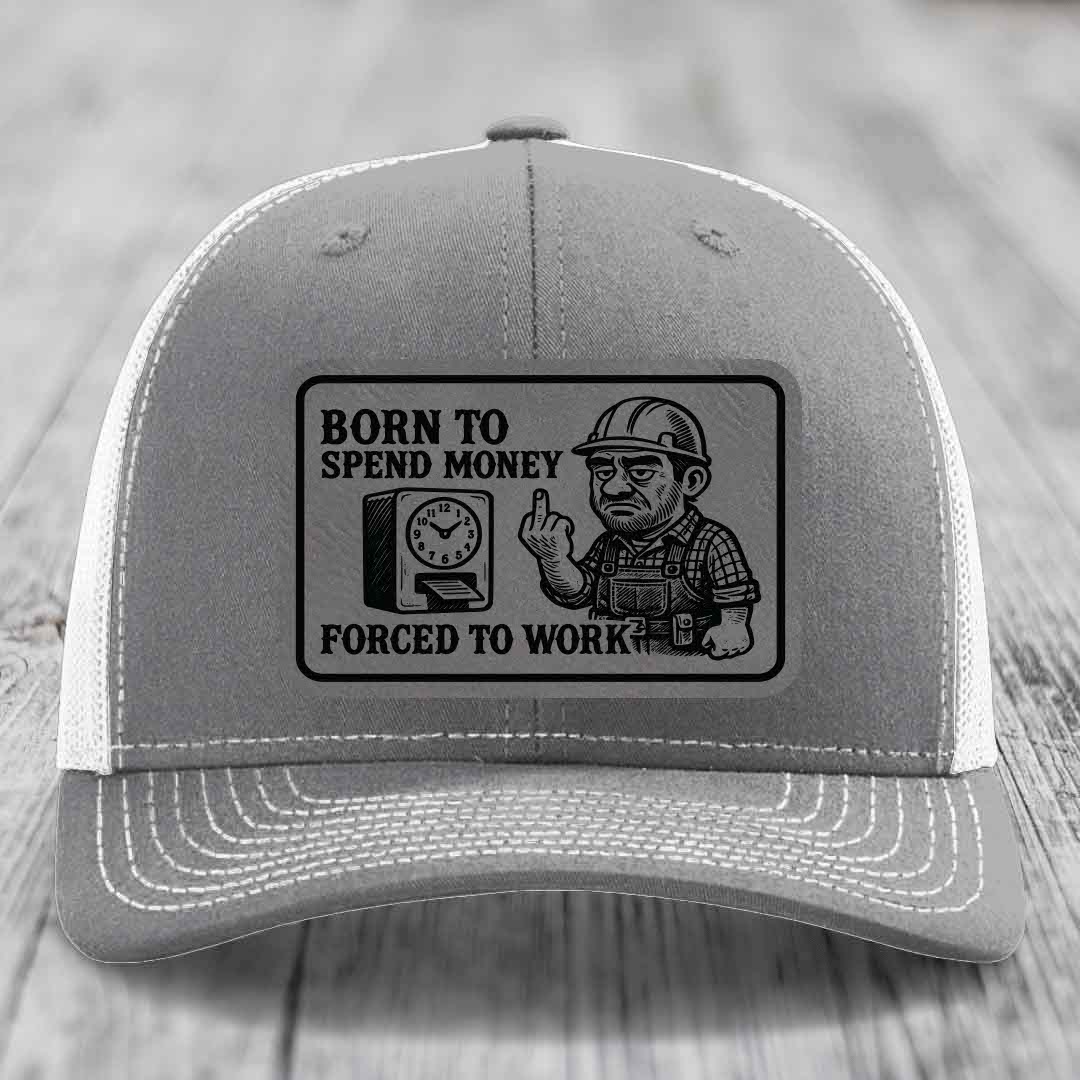 Born to Spend Money Forced to Work (Blue-Collar Rage) - Leather Patch Hat - Grey to Black Patch - Richardson 112 Snapback Trucker Hat