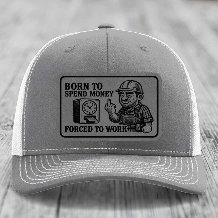 Born to Spend Money Forced to Work (Blue-Collar Rage) - Leather Patch Hat - Grey to Black Patch - Richardson 112 Snapback Trucker Hat