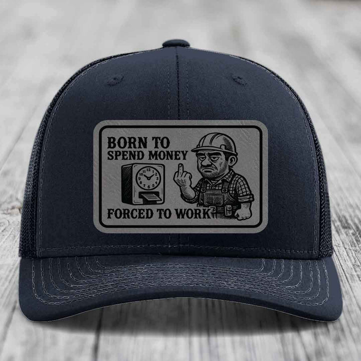Born to Spend Money Forced to Work (Blue-Collar Rage) - Leather Patch Hat - Grey to Black Patch - Richardson 112 Snapback Trucker Hat