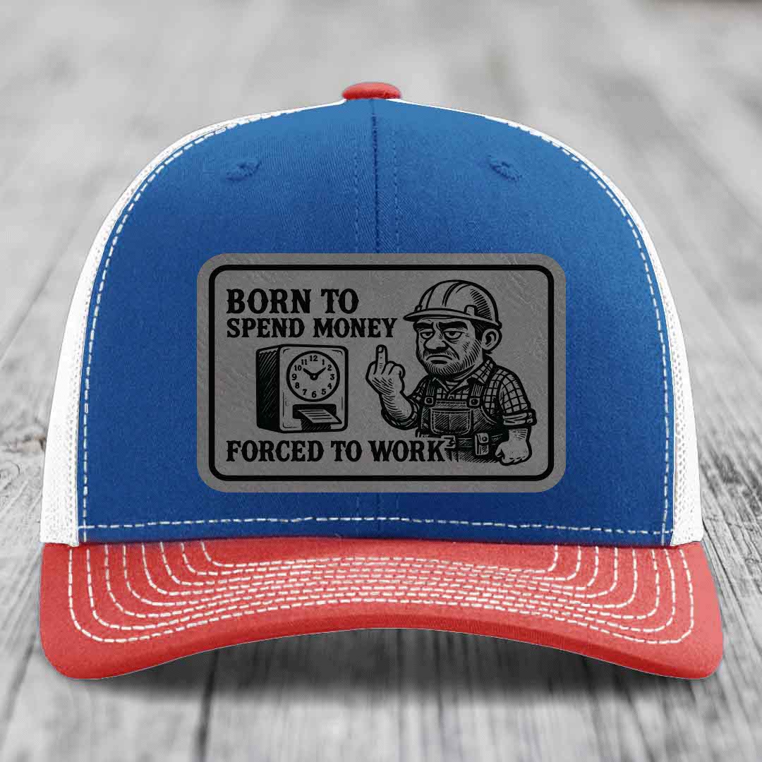 Born to Spend Money Forced to Work (Blue-Collar Rage) - Leather Patch Hat - Grey to Black Patch - Richardson 112 Snapback Trucker Hat