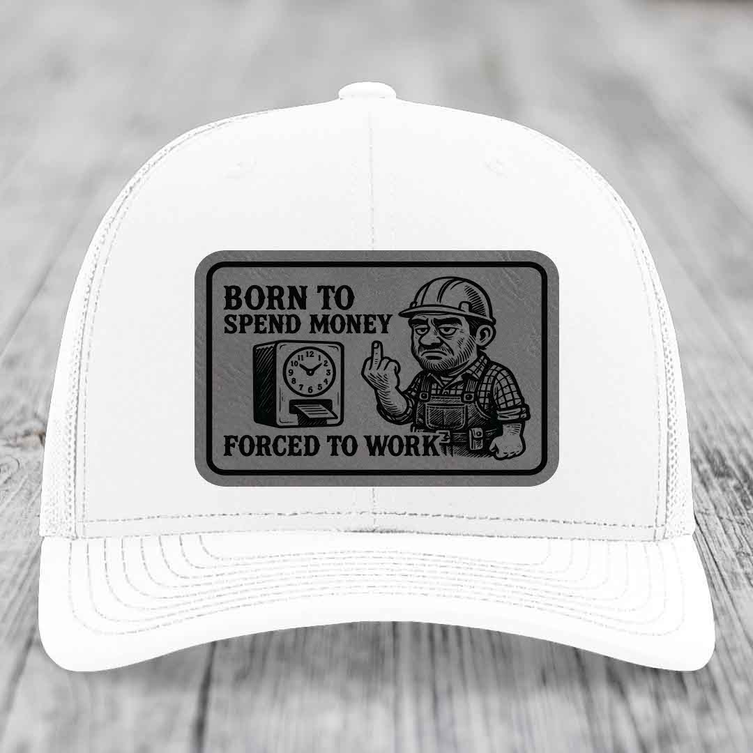 Born to Spend Money Forced to Work (Blue-Collar Rage) - Leather Patch Hat - Grey to Black Patch - Richardson 112 Snapback Trucker Hat