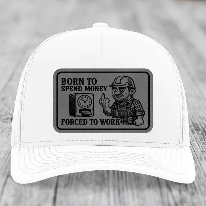Born to Spend Money Forced to Work (Blue-Collar Rage) - Leather Patch Hat - Grey to Black Patch - Richardson 112 Snapback Trucker Hat