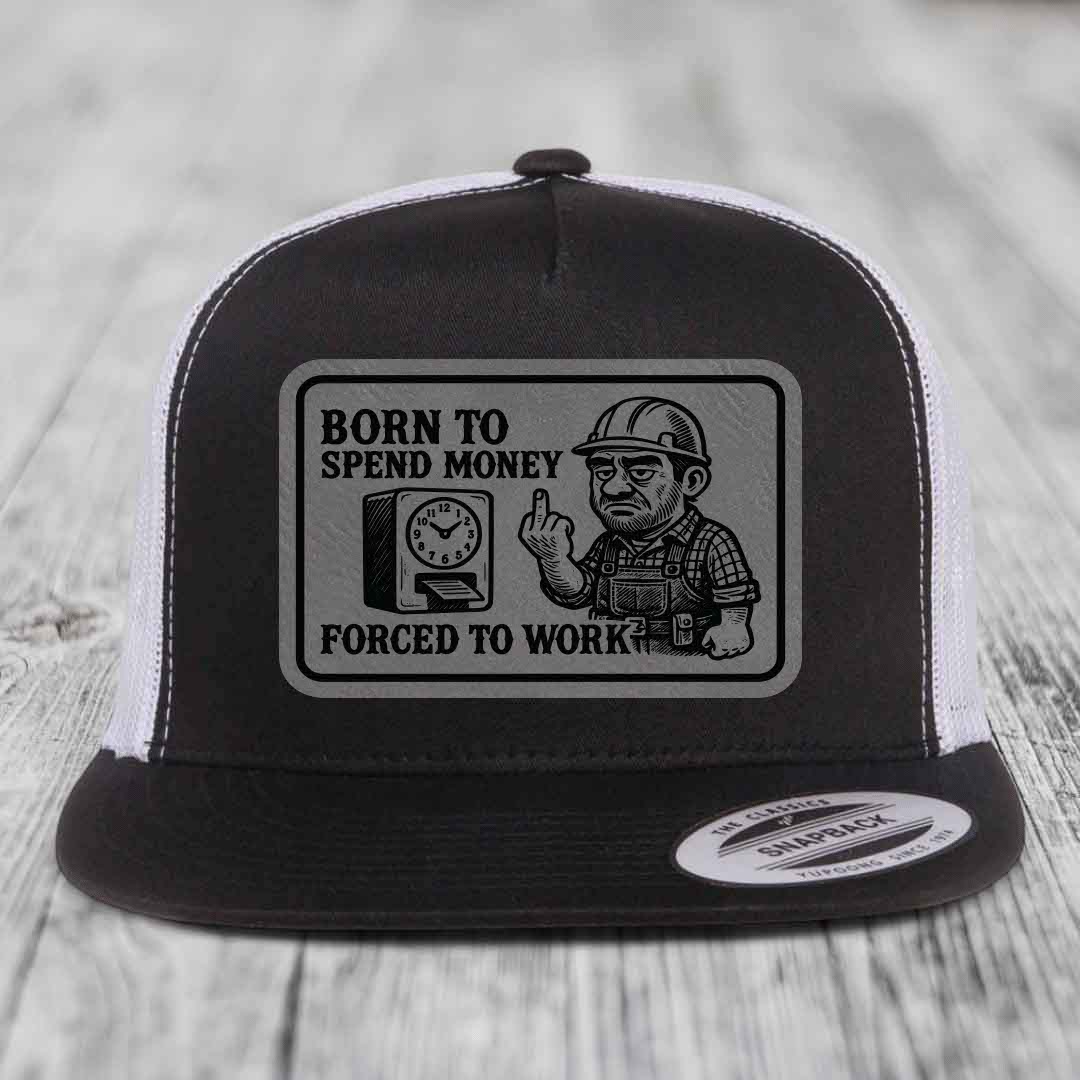 Born to Spend Money Forced to Work (Blue-Collar Rage) - Leather Patch Hat - Grey to Black Patch - Yupoong 6006 Snapback Flatbill Hat